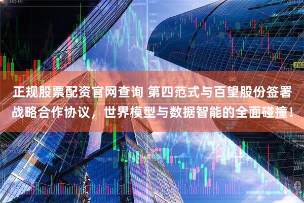 正规股票配资官网查询 第四范式与百望股份签署战略合作协议，世界模型与数据智能的全面碰撞！